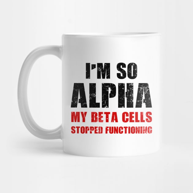 I'm So Alpha My Beta Cells Stopped Functioning - Diabetes Awareness by Soul Searchlight